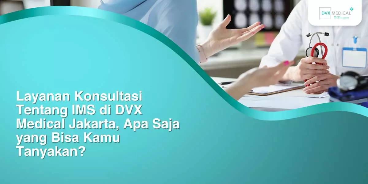 Layanan Konsultasi Tentang IMS di DVX Medical Jakarta, Apa Saja yang Bisa Kamu Tanyakan?