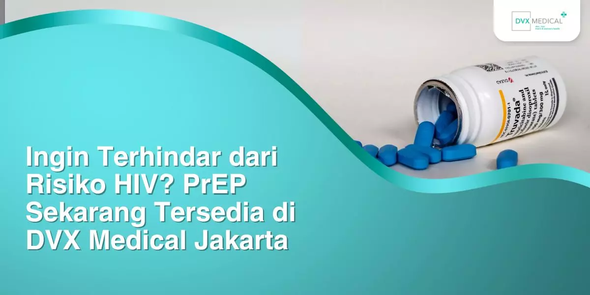 Ingin Terhindar dari Risiko HIV? PrEP Sekarang Tersedia di DVX Medical Jakarta