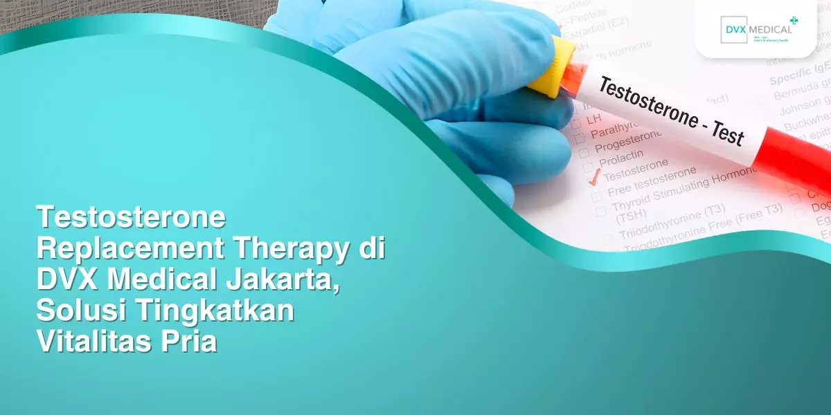 Testosterone Replacement Therapy di DVX Medical Jakarta, Solusi Tingkatkan Vitalitas Pria