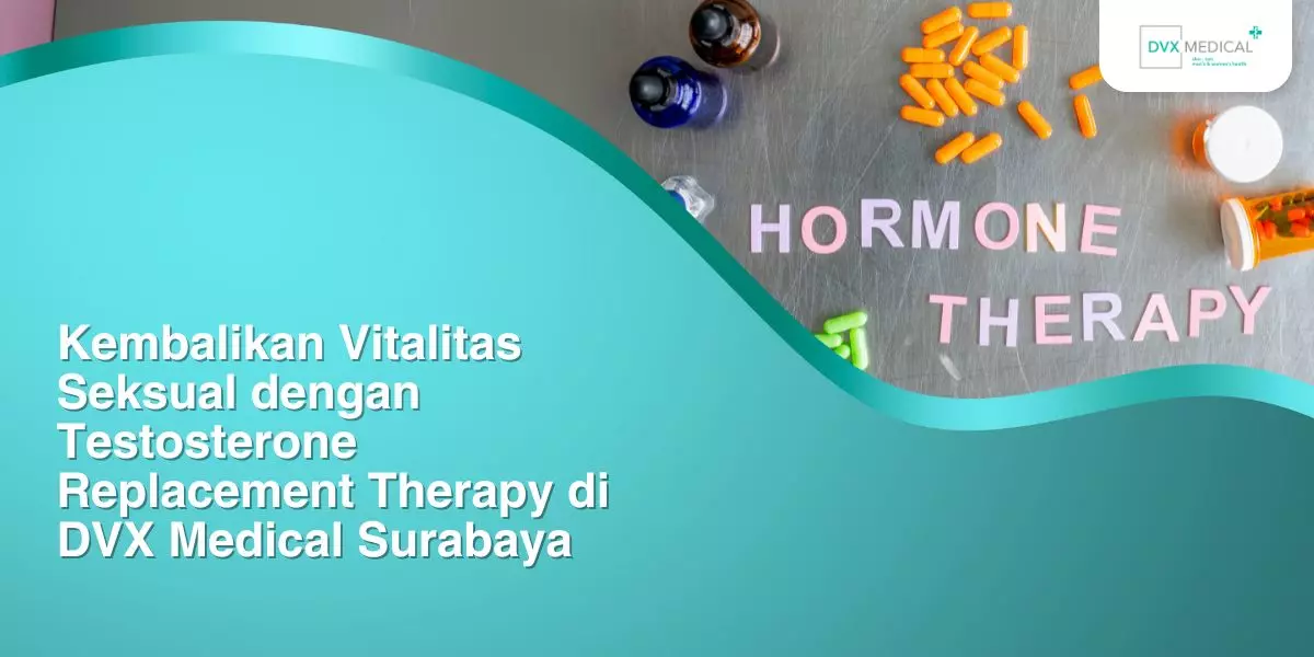 Kembalikan Vitalitas Seksual dengan Testosterone Replacement Therapy di DVX Medical Surabaya