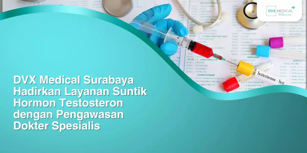 DVX Medical Surabaya Hadirkan Layanan Suntik Hormon Testosteron dengan Pengawasan Dokter Spesialis