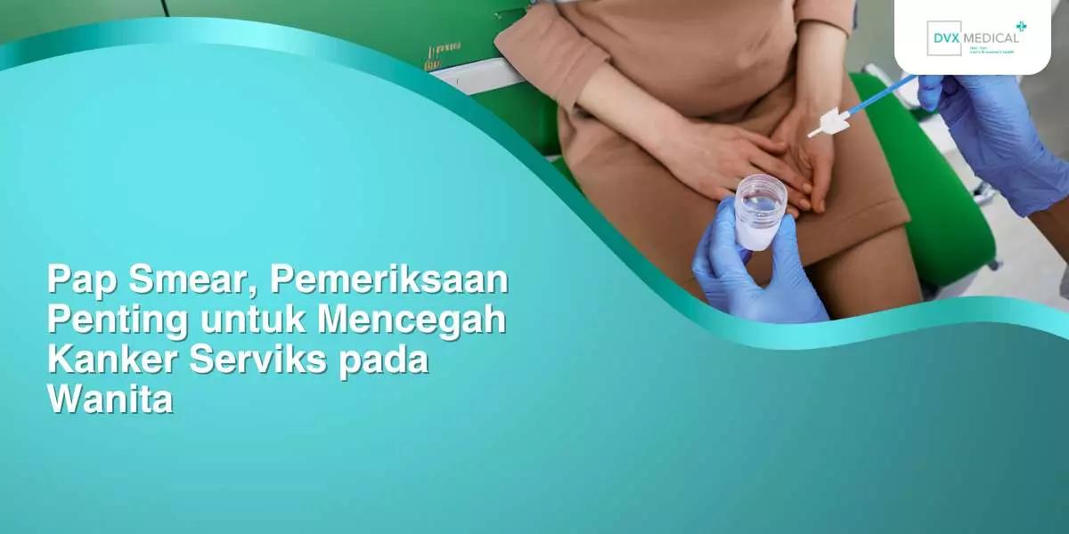 Pap Smear, Pemeriksaan Penting untuk Mencegah Kanker Serviks pada Wanita