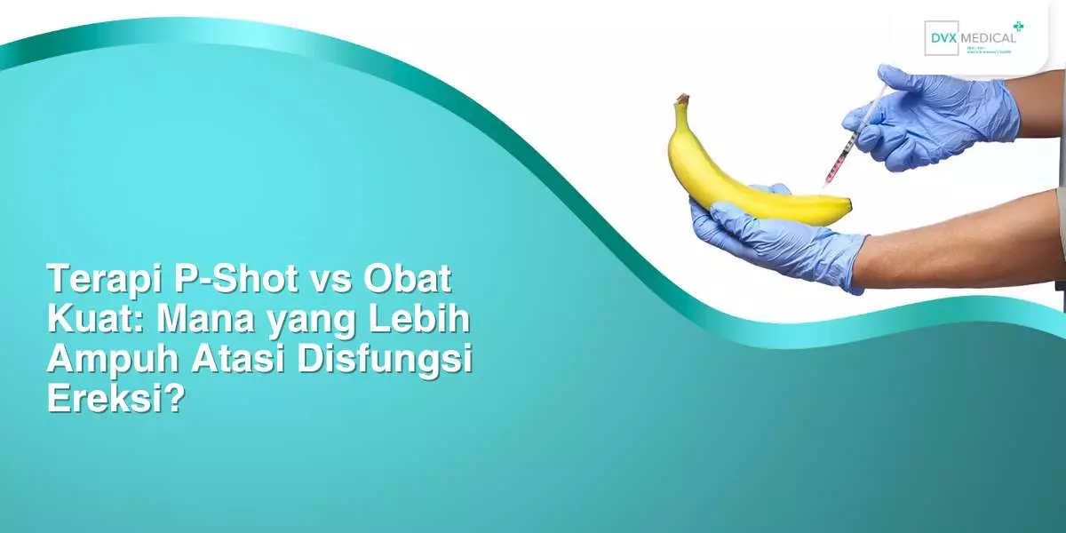 Terapi P-Shot vs Obat Kuat: Mana yang Lebih Ampuh Atasi Disfungsi Ereksi?