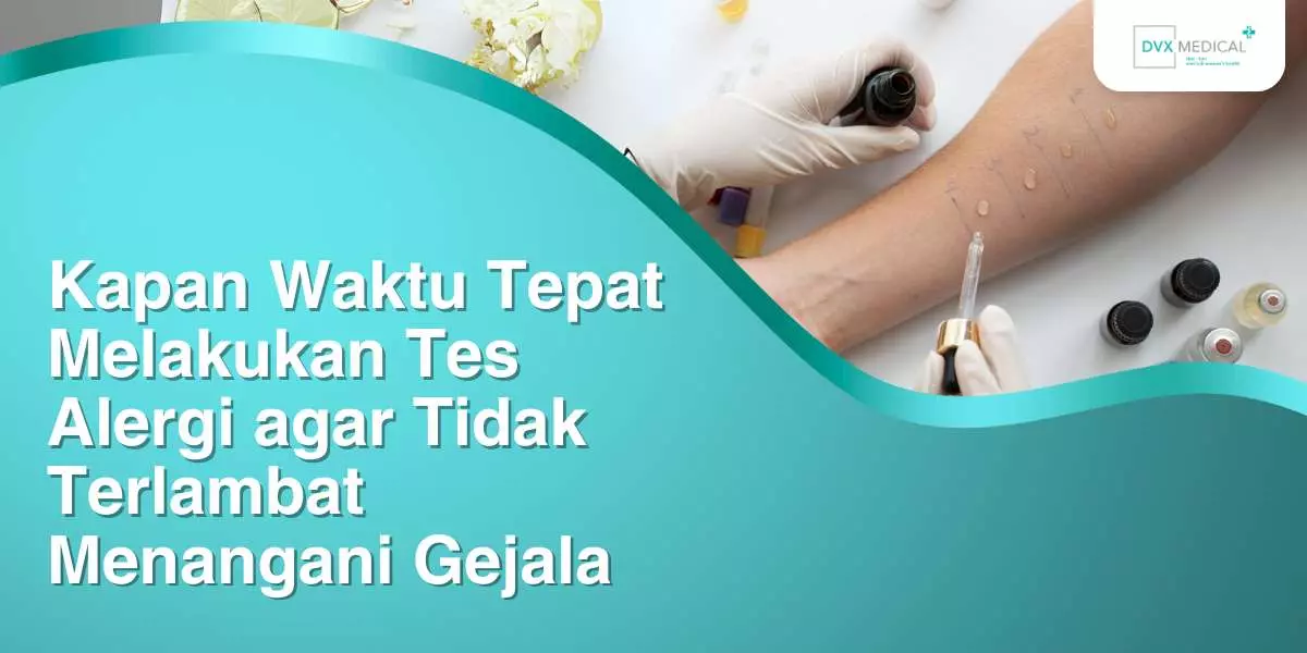 Kapan Waktu Tepat Melakukan Tes Alergi agar Tidak Terlambat Menangani Gejala