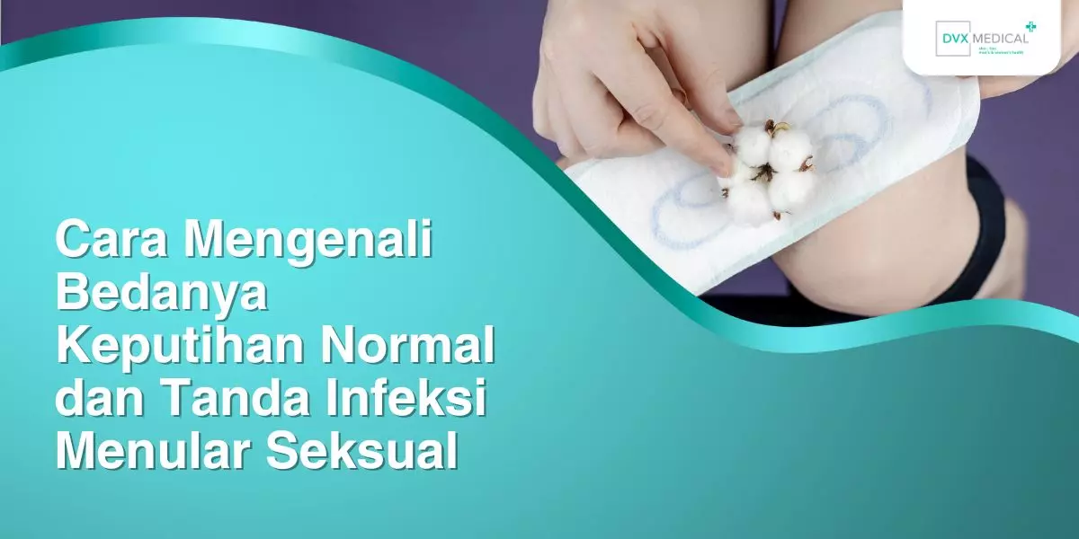 Cara Mengenali Bedanya Keputihan Normal dan Tanda Infeksi Menular Seksual