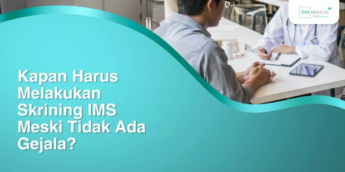Kapan Harus Melakukan Skrining IMS Meski Tidak Ada Gejala?