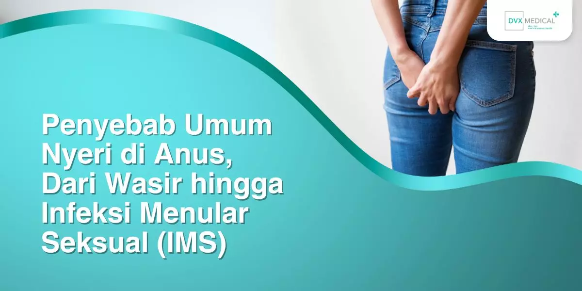 Penyebab Umum Nyeri di Anus, Dari Wasir hingga Infeksi Menular Seksual (IMS)