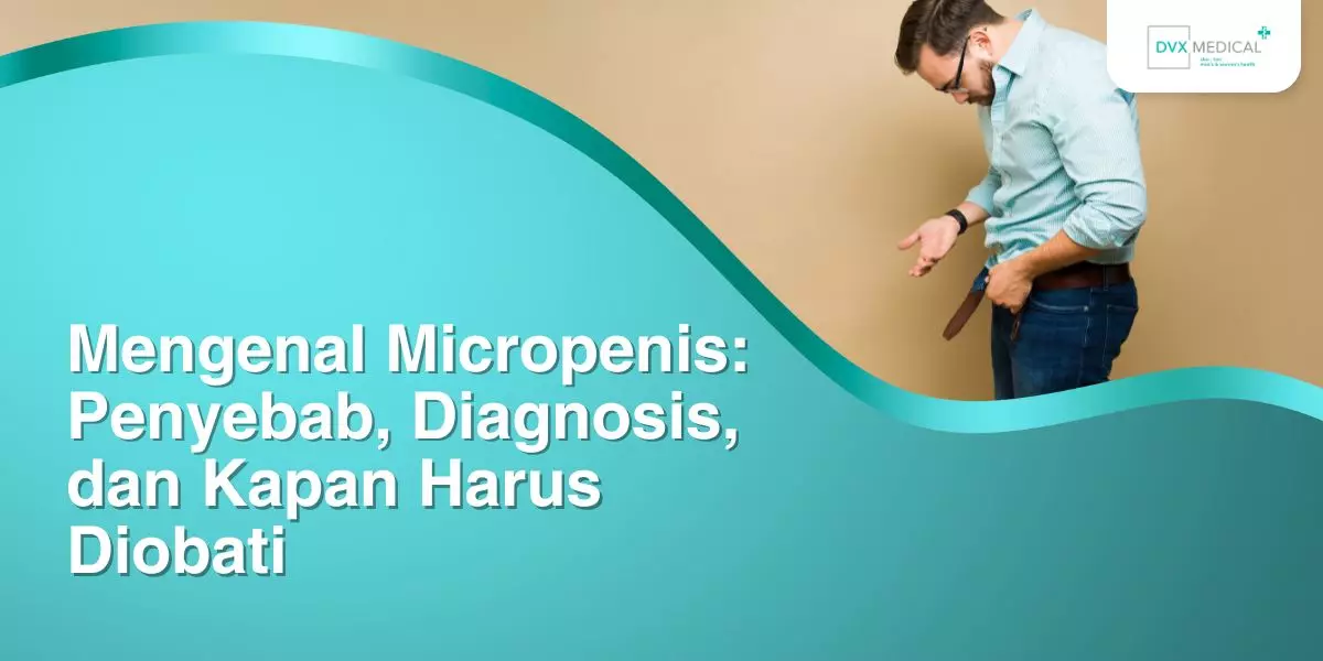 Mengenal Micropenis: Penyebab, Diagnosis, dan Kapan Harus Diobati