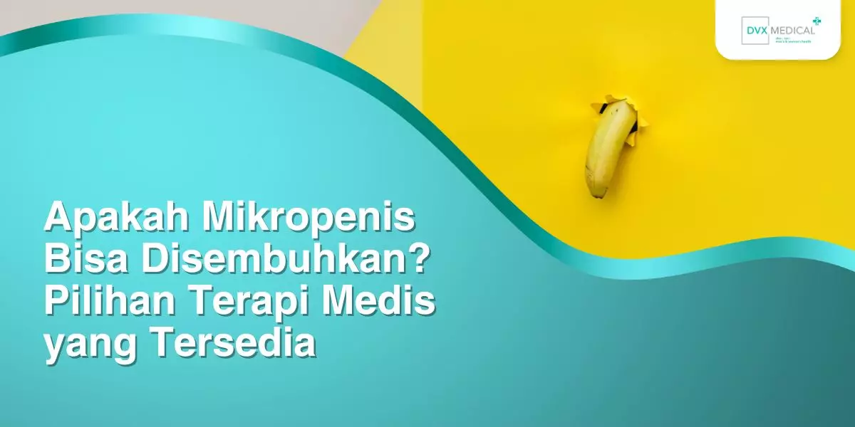 Apakah Mikropenis Bisa Disembuhkan? Pilihan Terapi Medis yang Tersedia