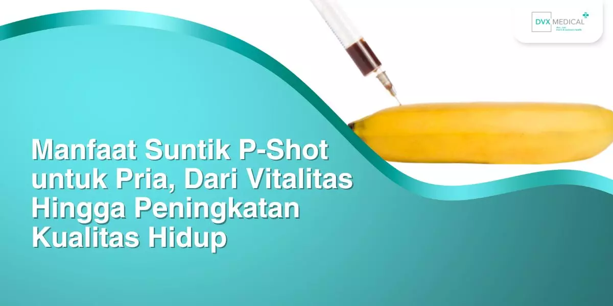 Manfaat Suntik P-Shot untuk Pria, Dari Vitalitas Hingga Peningkatan Kualitas Hidup