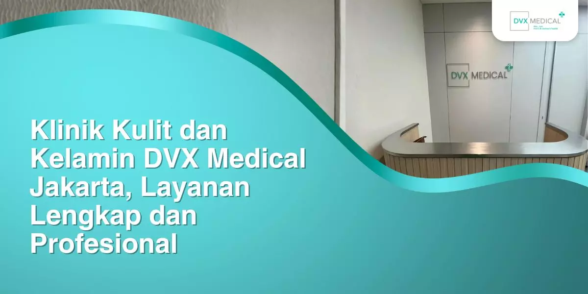 Klinik Kulit dan Kelamin DVX Medical Jakarta, Layanan Lengkap dan Profesional