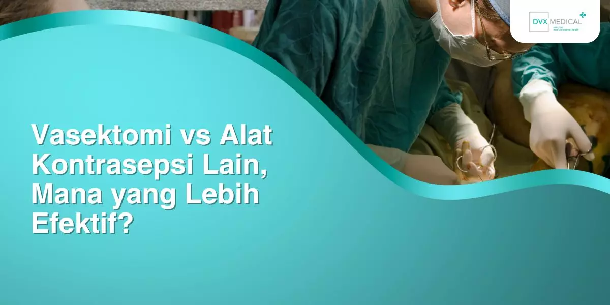 Vasektomi vs Alat Kontrasepsi Lain, Mana yang Lebih Efektif?