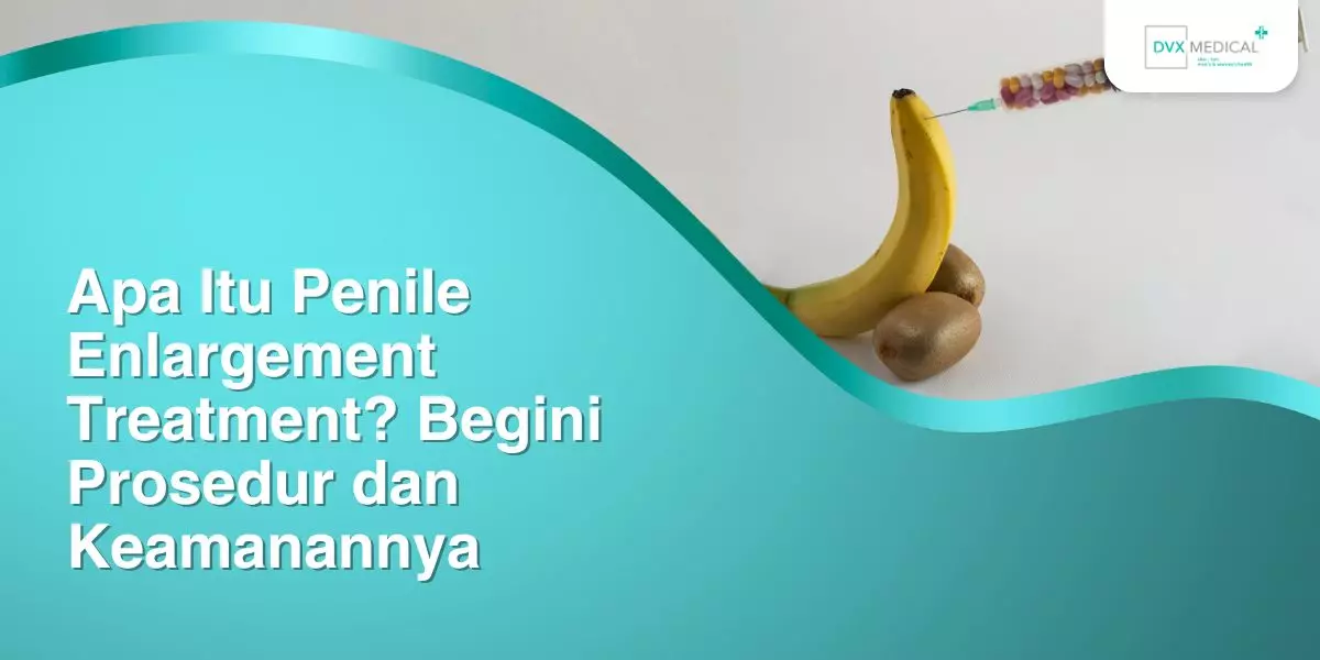 Apa Itu Penile Enlargement Treatment? Begini Prosedur dan Keamanannya