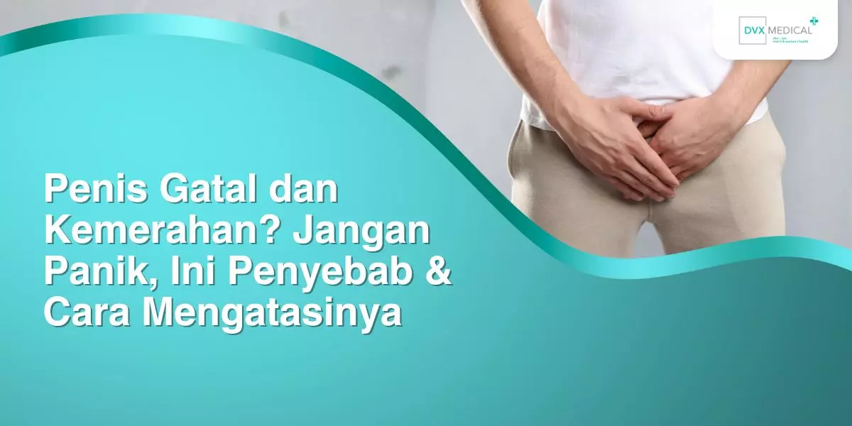 Penis Gatal dan Kemerahan? Jangan Panik, Ini Penyebab & Cara Mengatasinya