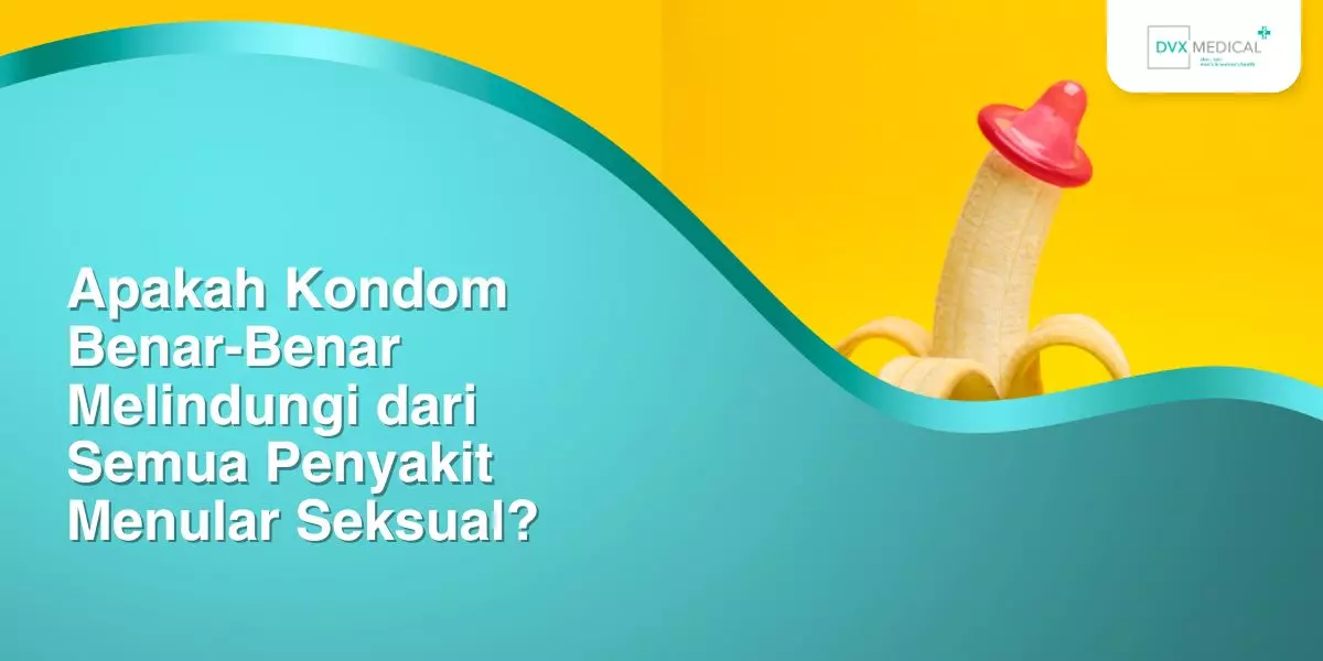 Apakah Kondom Benar-Benar Melindungi dari Semua Penyakit Menular Seksual?