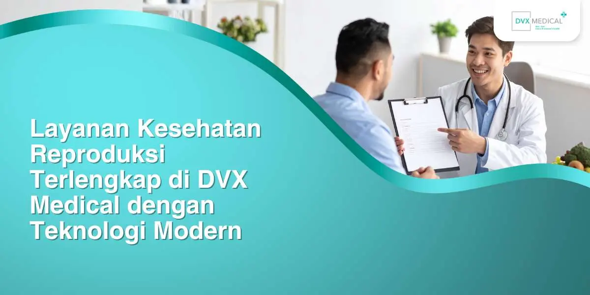 Layanan Kesehatan Reproduksi Terlengkap di DVX Medical dengan Teknologi Modern