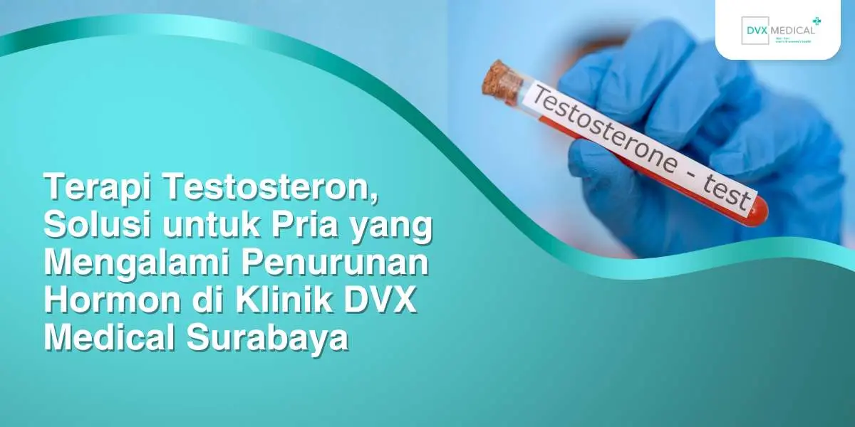Terapi Testosteron, Solusi untuk Pria yang Mengalami Penurunan Hormon di Klinik DVX Medical Surabaya