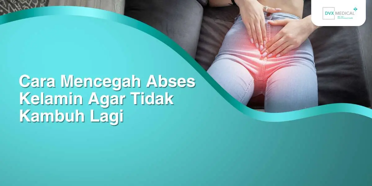 Cara Mencegah Abses Kelamin Agar Tidak Kambuh Lagi