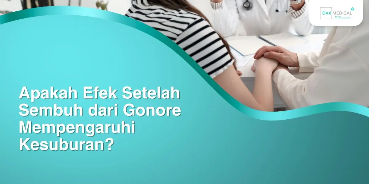 Apakah Efek Setelah Sembuh dari Gonore Mempengaruhi Kesuburan