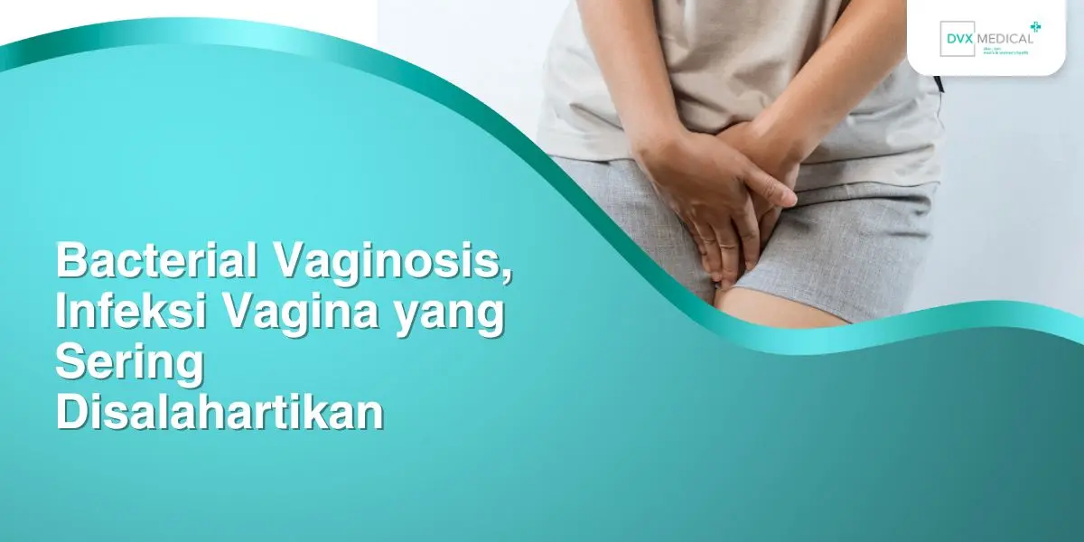 Bacterial Vaginosis, Infeksi Vagina yang Sering Disalahartikan