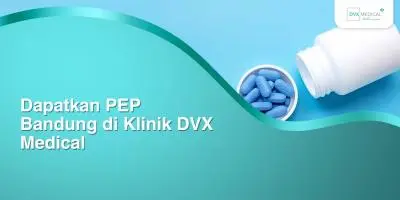 Dapatkan PEP Bandung di Klinik DVX Medical