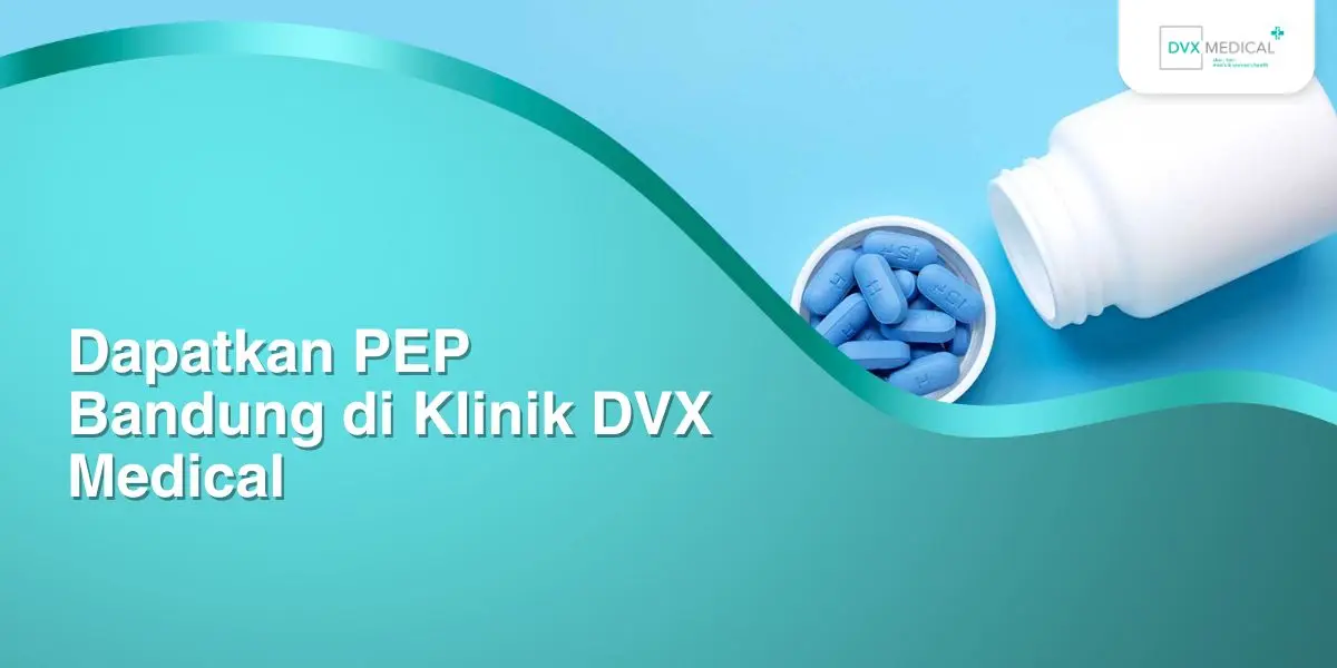 Dapatkan PEP Bandung di Klinik DVX Medical