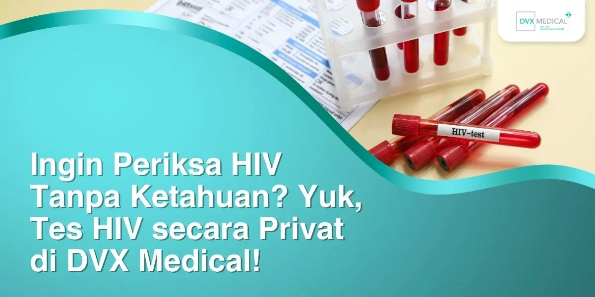 Ingin Periksa HIV Tanpa Ketahuan? Yuk, Tes HIV  secara Privat di DVX Medical!