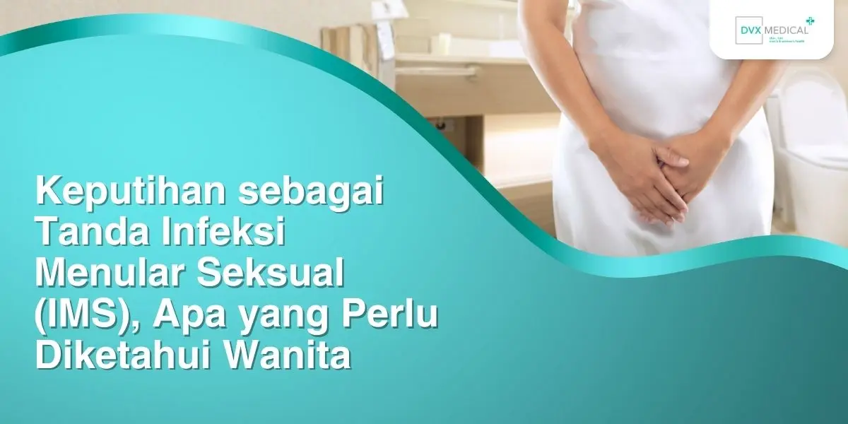 Keputihan sebagai Tanda Infeksi Menular Seksual (IMS), Apa yang Perlu Diketahui Wanita