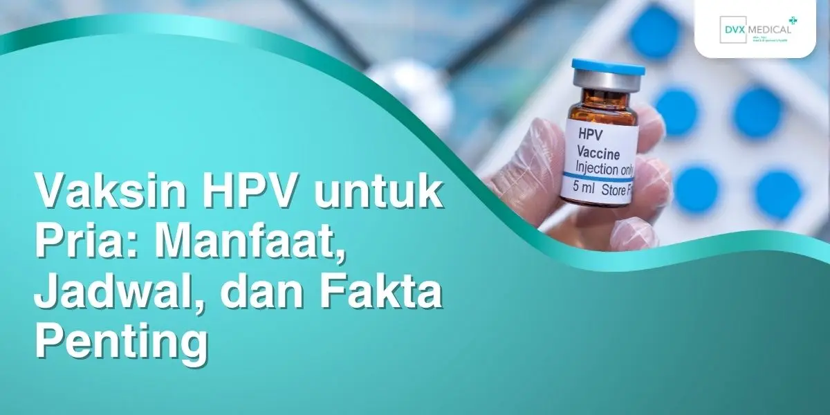 Vaksin HPV untuk Pria: Manfaat, Jadwal, dan Fakta Penting