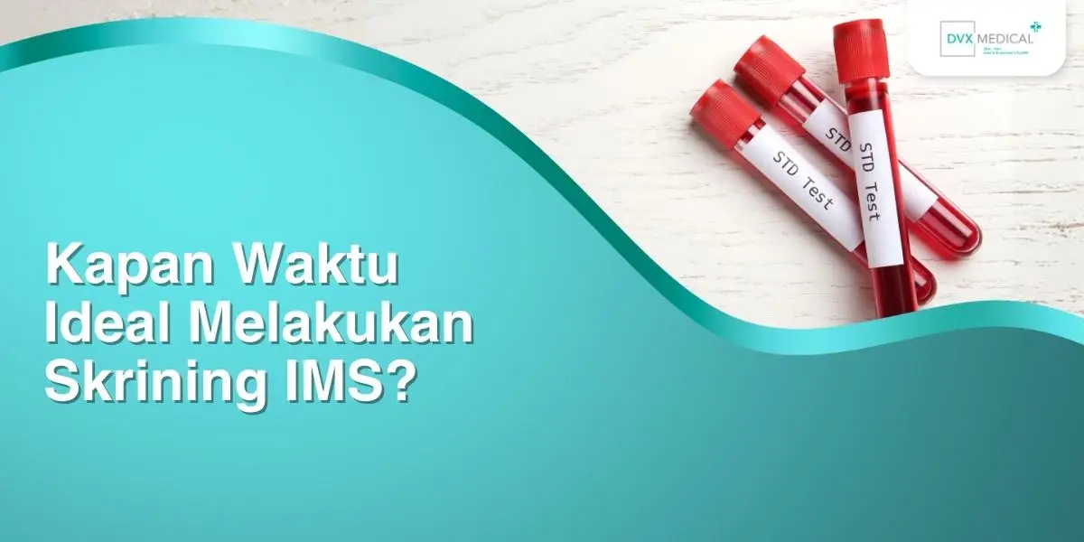 Kapan Waktu Ideal Melakukan Skrining IMS?
