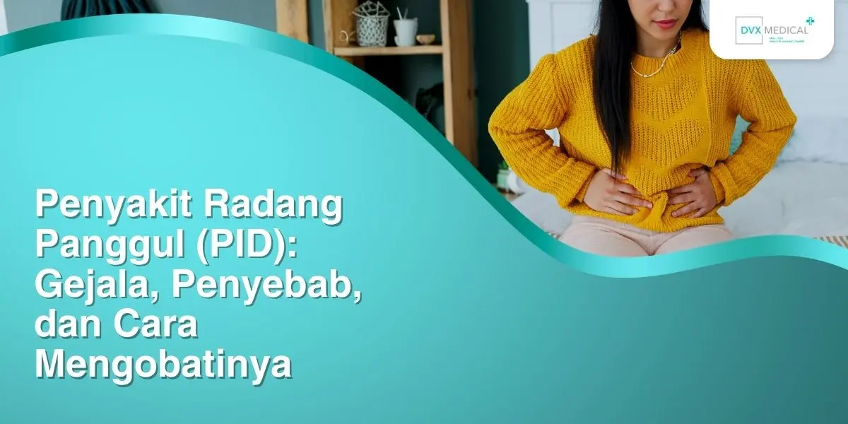 Penyakit Radang Panggul (PID): Gejala, Penyebab, dan Cara Mengobatinya