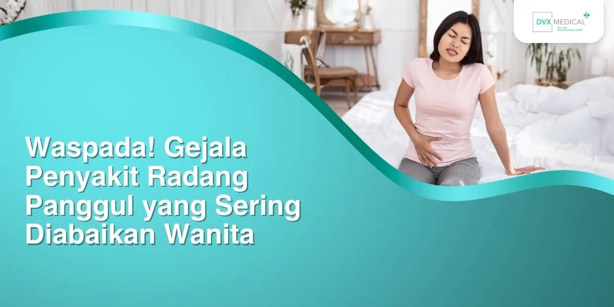 Waspada! Gejala Penyakit Radang Panggul yang Sering Diabaikan Wanita