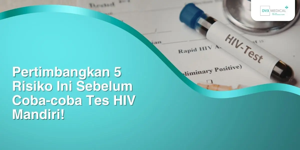 Pertimbangkan 5 Risiko Ini Sebelum Coba-coba Tes HIV Mandiri!