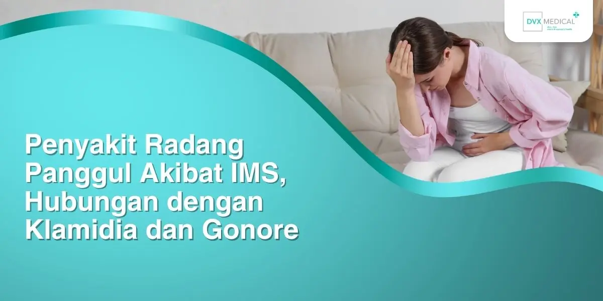 Penyakit Radang Panggul Akibat IMS, Hubungan dengan Klamidia dan Gonore
