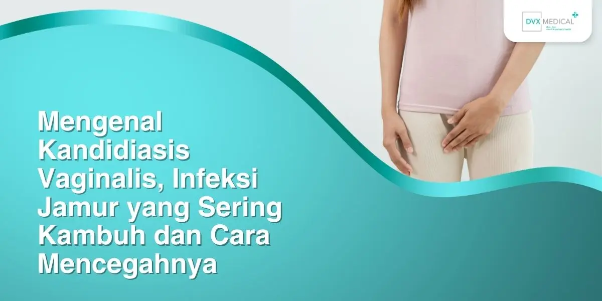 Mengenal Kandidiasis Vaginalis, Infeksi Jamur yang Sering Kambuh dan Cara Mencegahnya