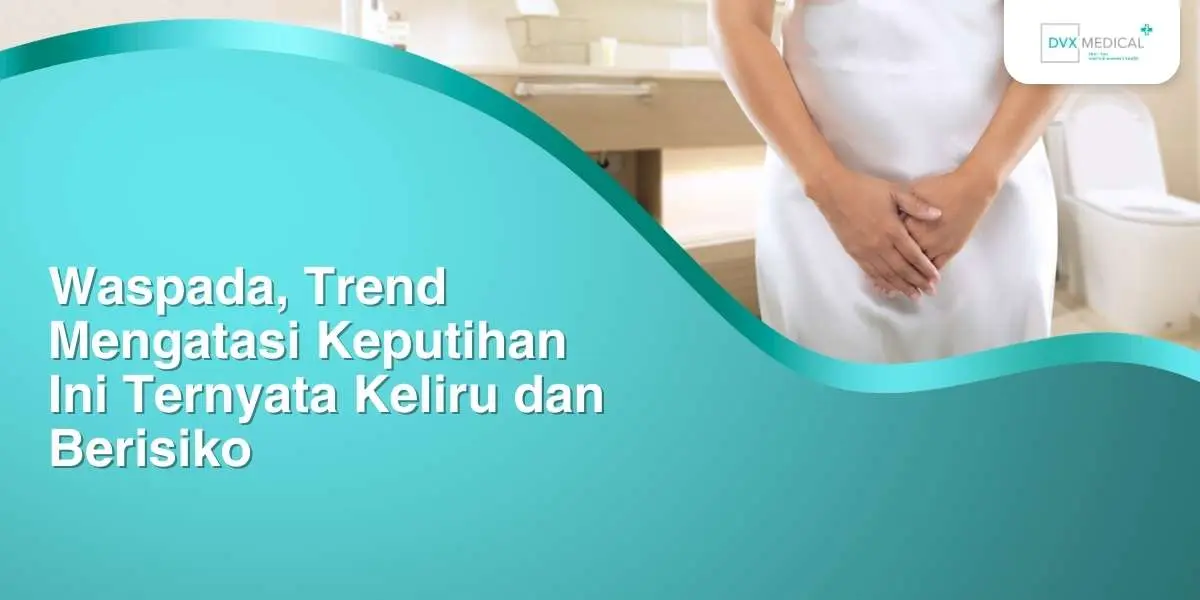 Waspada, Trend Mengatasi Keputihan Ini Ternyata Keliru dan Berisiko