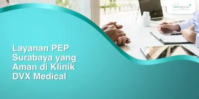 Layanan PEP Surabaya yang Aman di Klinik DVX Medical