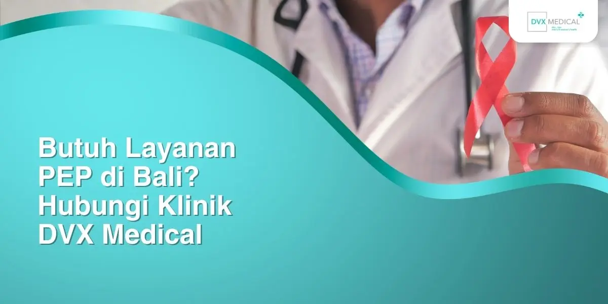 Butuh Layanan PEP di Bali? Hubungi Klinik DVX Medical