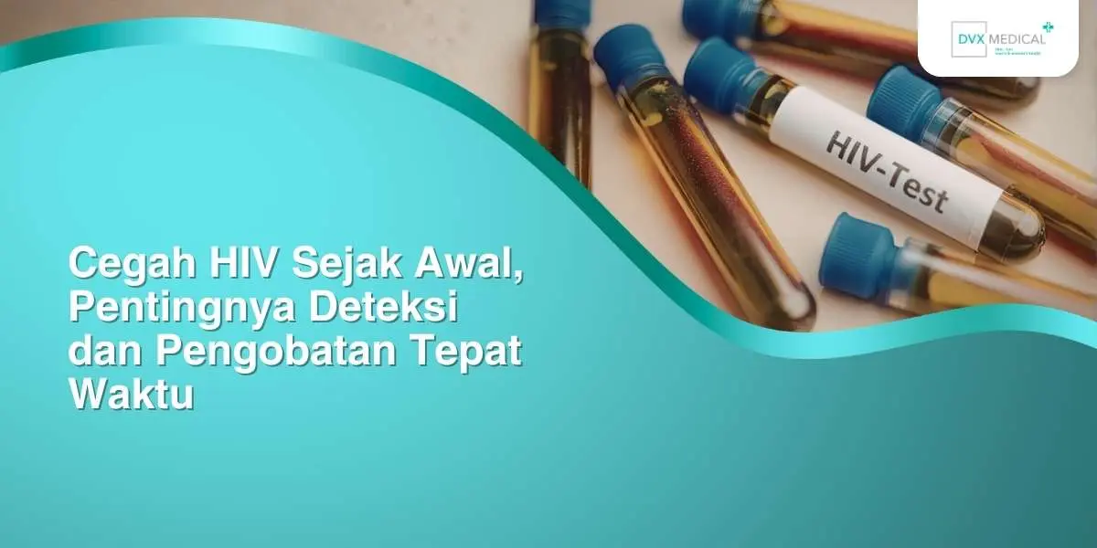 Cegah HIV Sejak Awal, Pentingnya Deteksi dan Pengobatan Tepat Waktu