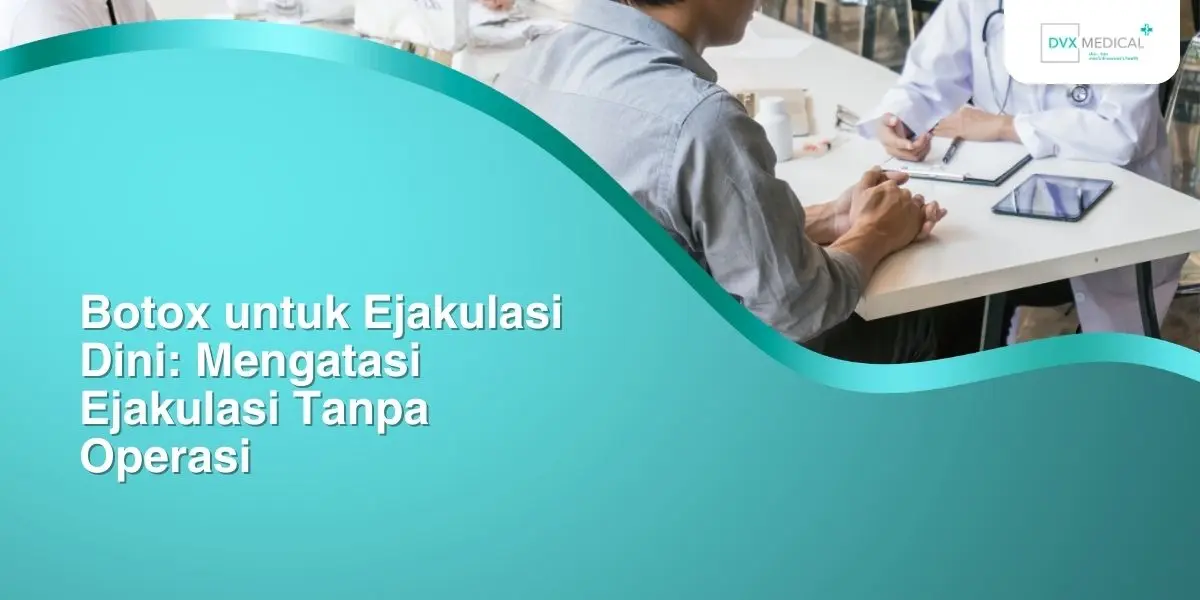 Botox untuk Ejakulasi Dini: Mengatasi Ejakulasi Tanpa Operasi