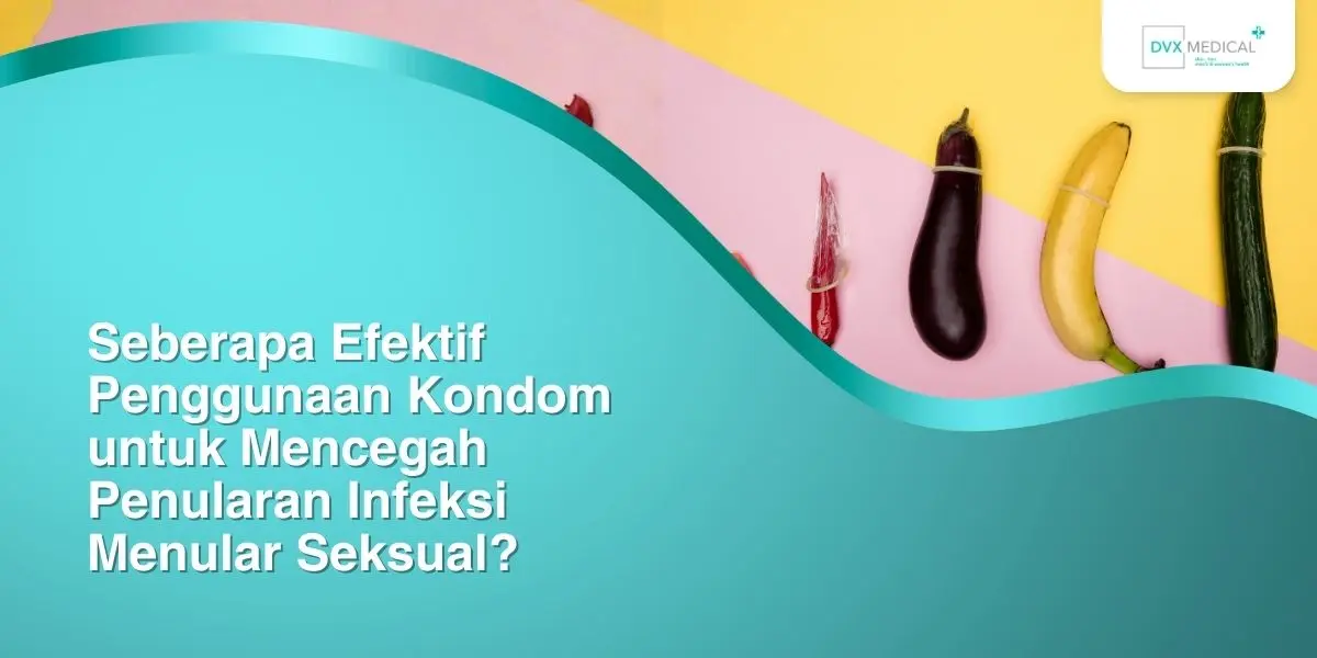 Seberapa Efektif Penggunaan Kondom untuk Mencegah Penularan Infeksi Menular Seksual?