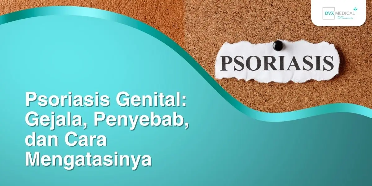 Psoriasis Genital: Gejala, Penyebab, dan Cara Mengatasinya