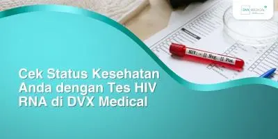 Cek Status Kesehatan Anda dengan Tes HIV RNA di DVX Medical