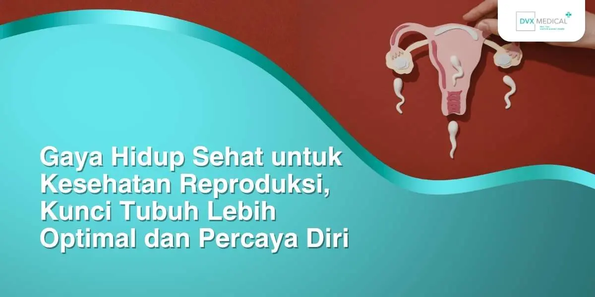 Gaya Hidup Sehat untuk Kesehatan Reproduksi, Kunci Tubuh Lebih Optimal dan Percaya Diri