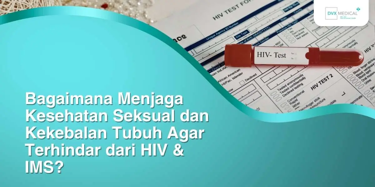 Bagaimana Menjaga Kesehatan Seksual dan Kekebalan Tubuh Agar Terhindar dari HIV & IMS?