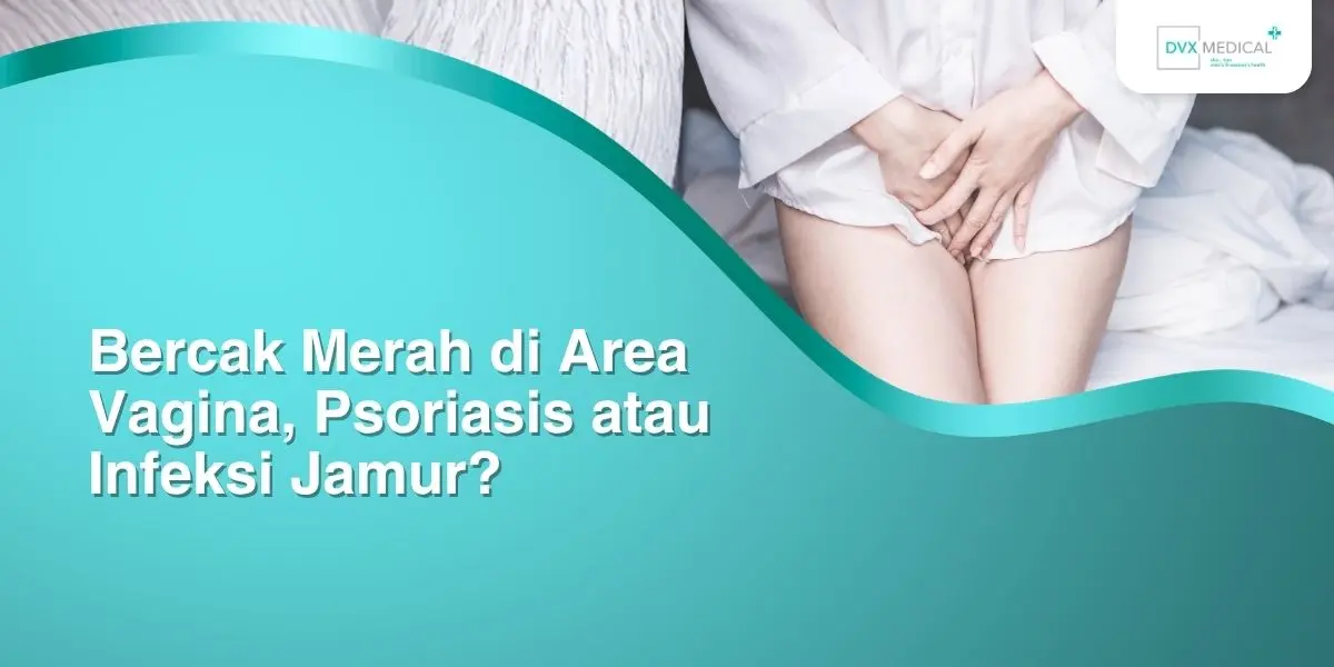Bercak Merah di Area Vagina, Psoriasis atau Infeksi Jamur?