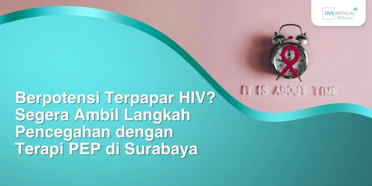 Berpotensi Terpapar HIV? Segera Ambil Langkah Pencegahan dengan Terapi PEP di Surabaya