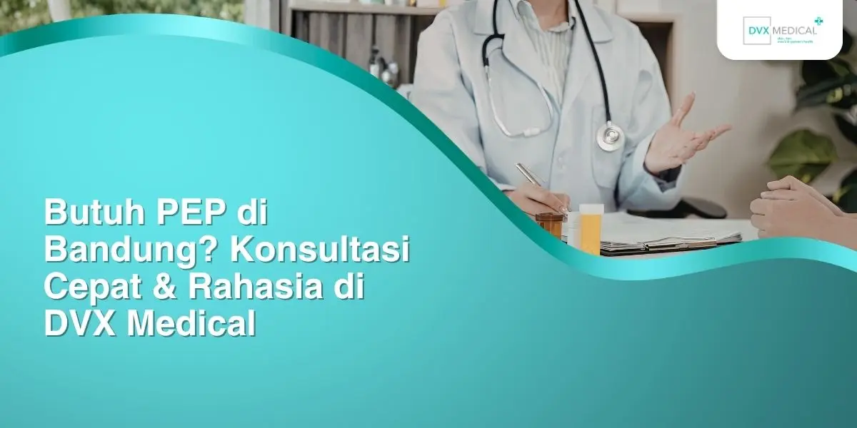 Butuh PEP di Bandung? Konsultasi Cepat & Rahasia di DVX Medical