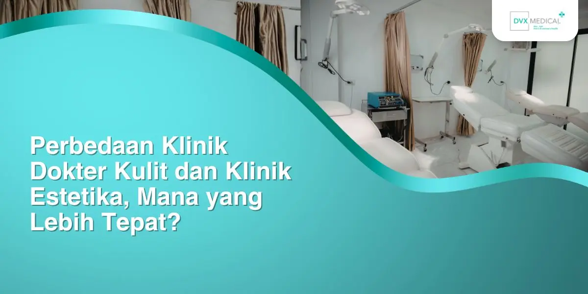 Perbedaan Klinik Dokter Kulit dan Klinik Estetika, Mana yang Lebih Tepat?