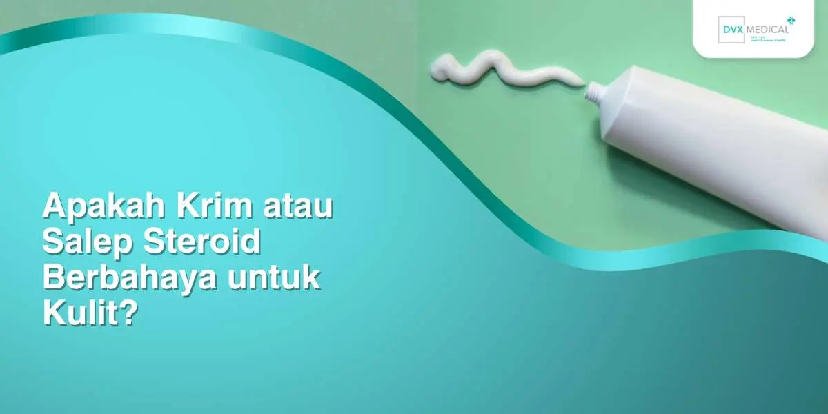 Apakah Krim atau Salep Steroid Berbahaya untuk Kulit?